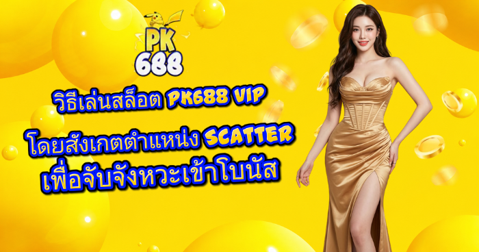 ผู้หญิงสวมชุดเดรสสีทองยืนบนพื้นหลังสีเหลือง มีเหรียญทองลอยรอบตัว พร้อมข้อความวิธีเล่นสล็อต PK688 VIP โดยสังเกตตำแหน่ง Scatter เพื่อจับจังหวะเข้าโบนัส และโลโก้ PK688
